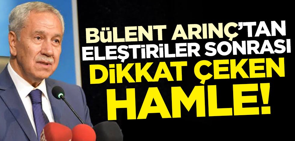 Arınç'tan eleştiriler sonrası dikkat çeken hamle!