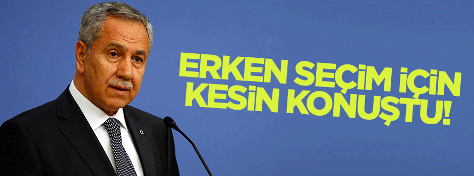 Arınç'tan erken seçim açıklaması!