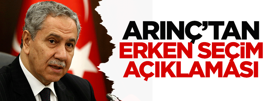 Arınç'tan erken seçim açıklaması