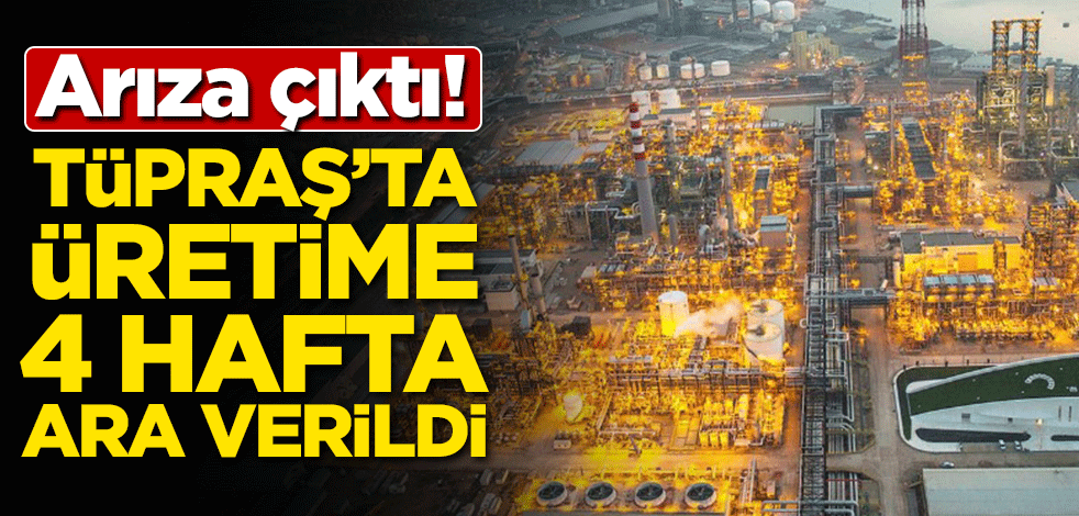 Arıza çıktı! TÜPRAŞ'ta üretime 4 hafta ara verildi
