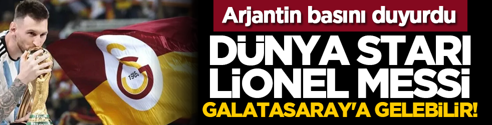 Arjantin basını duyurdu: Dünya starı Lionel Messi Galatasaray'a gelebilir!