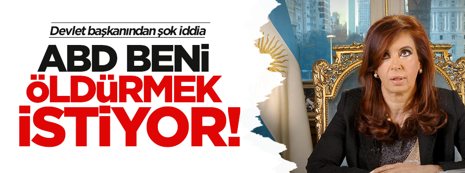 Arjantin Devlet başkanı: ABD beni öldürmek istiyor