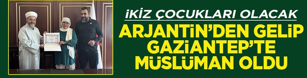 Arjantin'den gelen Eva, Gaziantep'te Müslüman oldu