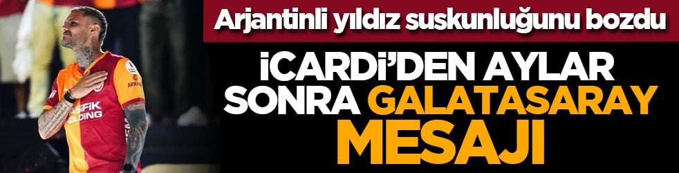 Arjantinli yıldız suskunluğunu bozdu: İcardi’den aylar sonra galatasaray mesajı