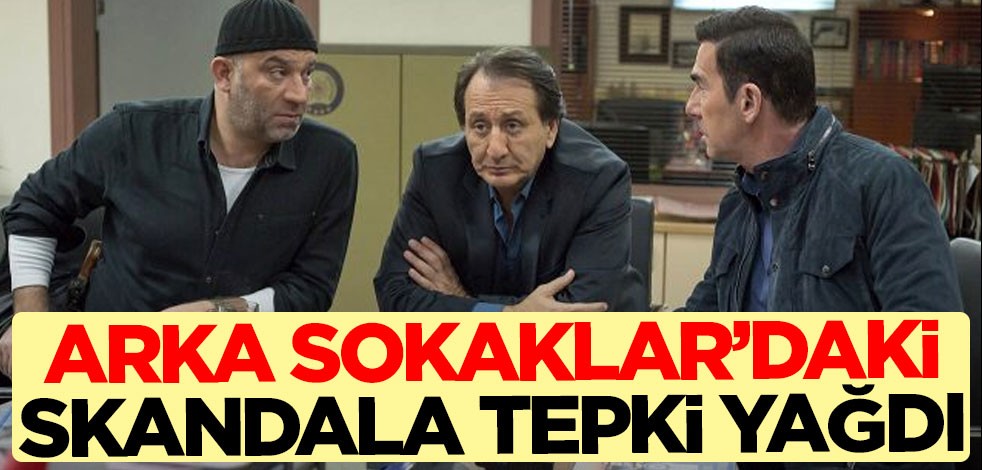 Arka Sokaklar'daki skandala tepki yağdı
