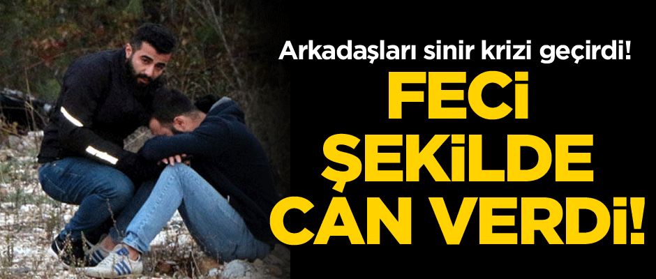 Arkadaşları sinir krizi geçirdi! Feci şekilde can verdi!