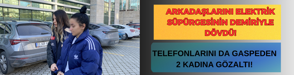 Arkadaşlarını elektrik süpürgesinin demiriyle dövüp, telefonunu gaspeden 2 kadına gözaltı