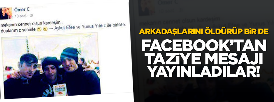 Arkadaşlarını öldürüp Facebook'ta taziye paylaşımı yaptılar!