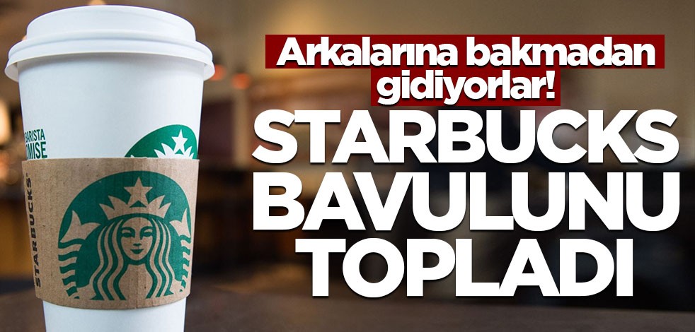 Arkalarına bakmadan gidiyorlar! Starbucks bavulunu topladı