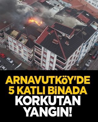 Arnavutköy'de 5 katlı binada korkutan yangın!