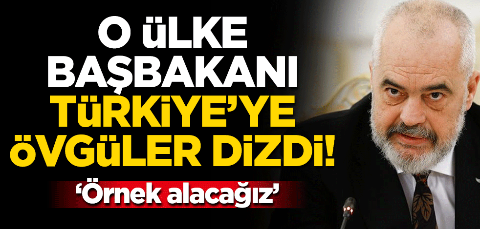 Arnavutluk Başbakanı Edi Rama'dan Türkiye'ye övgü