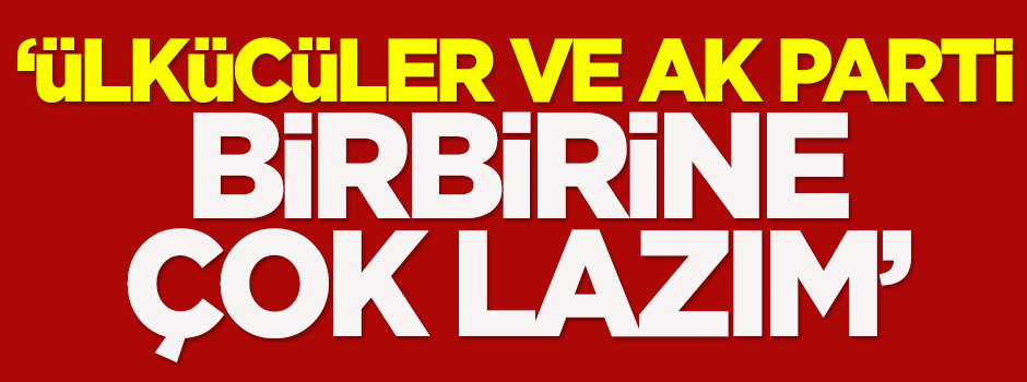 Arseven: Ülkücüler ve AK Parti birbirine çok lazım