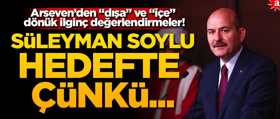 Arseven’den "dışa" ve "içe" dönük ilginç değerlendirmeler! Süleyman Soylu hedefte çünkü...