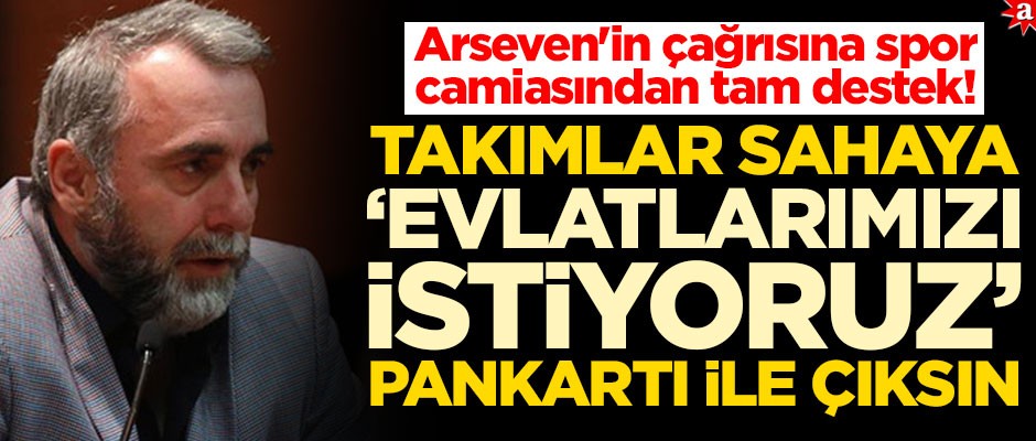 Arseven'in çağrısında spor camiasından tam destek! Takımlarımız sahaya 'evlatlarımızı istiyoruz' pankartı ile çıksın