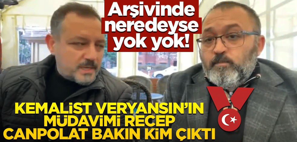Arşivinde neredeyse yok yok! Kemalist Veryansın’ın müdavimi Recep Canpolat bakın kim çıktı