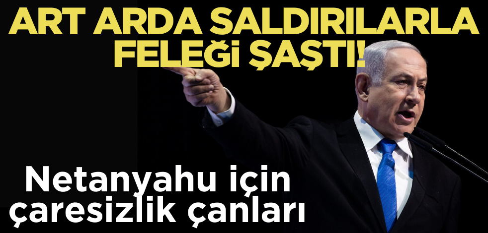 Art arda saldırılarla feleği şaştı! Netanyahu için çaresizlik çanları…