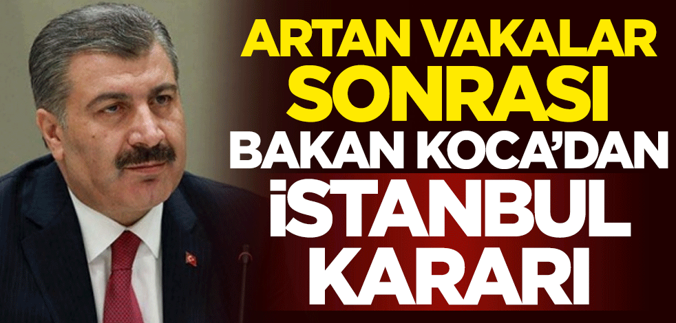 Artan koronavirüs vakaları sonrası Sağlık Bakanı Fahrettin Koca'dan İstanbul kararı