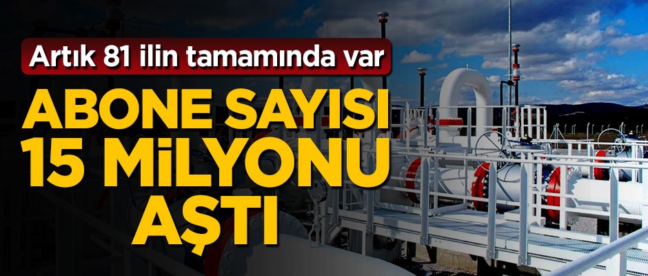 Artık 81 ilin tamamında var! Abone sayısı 15 milyonu aştı
