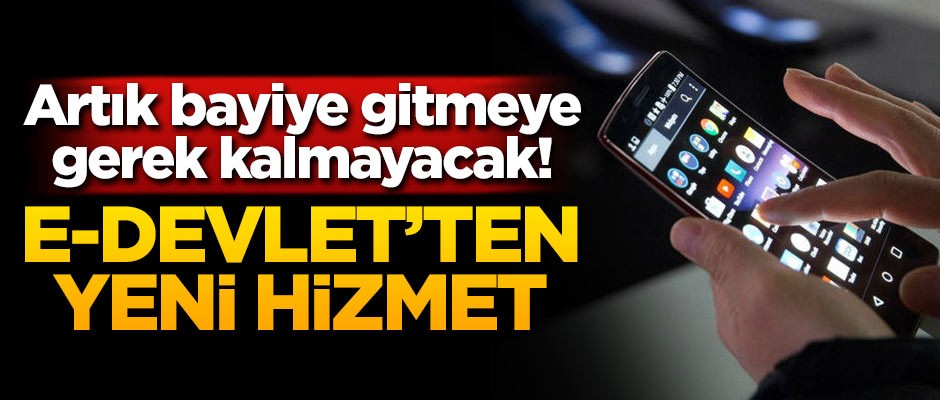 Artık bayiye gitmeye gerek kalmayacak! E-devlet'ten yeni hizmet