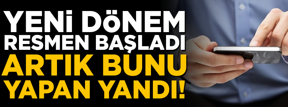 Artık bunu yapan yandı! Yeni dönem resmen başladı