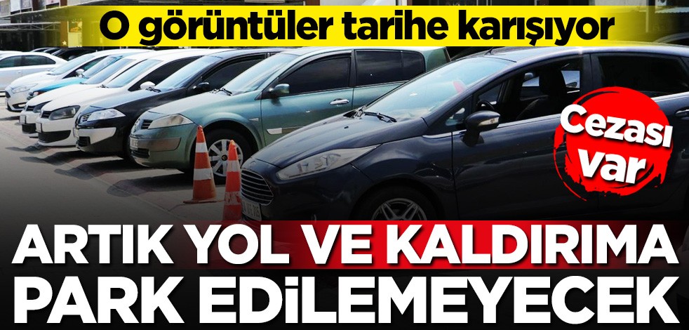 Artık cezası var! Yol ve kaldırım işgali sona eriyor