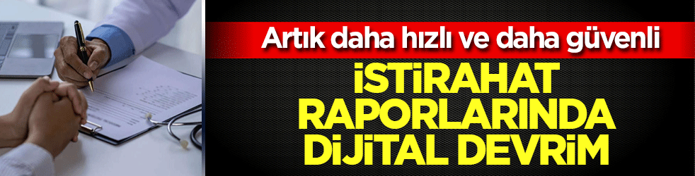 İstirahat raporlarında dijital devrim: Artık daha hızlı ve daha güvenli