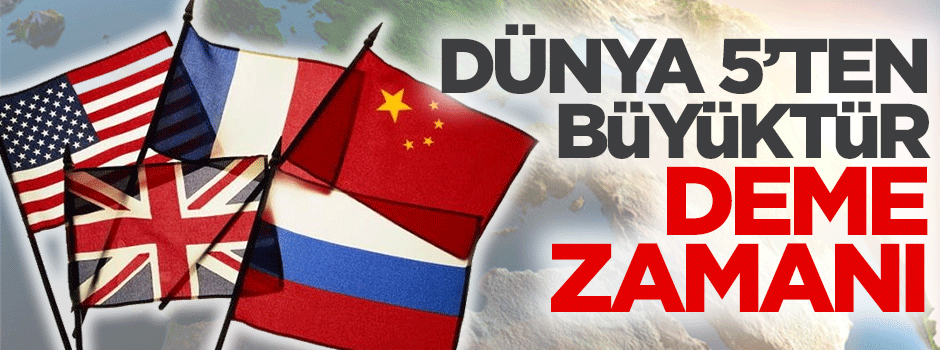 'Artık dünyanın beşten büyük olduğunu söyleme zamanıdır'