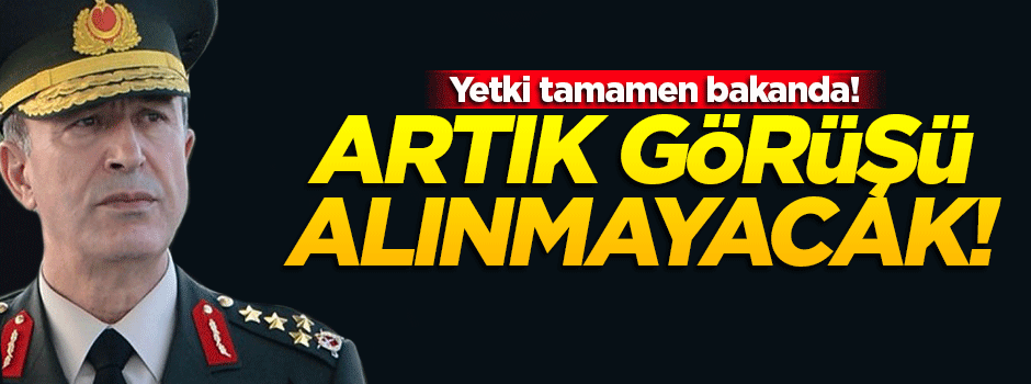 Sivil dönem: İlk görüş artık Genelkurmay'ın değil Bakanlığın olacak