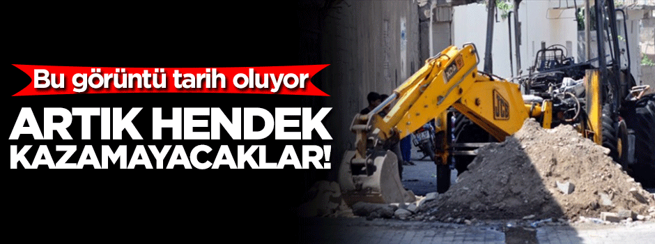 Artık hendek kazmak tarih oluyor!