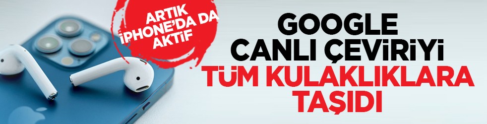 Artık iPhone’da da aktif: Google canlı çeviriyi tüm kulaklıklara taşıdı