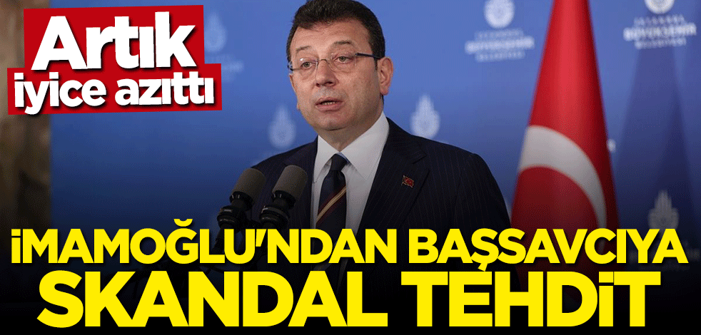 Artık iyice azıttı... İmamoğlu'ndan başsavcıya skandal tehdit