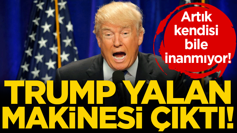 Artık kendisi bile inanmıyor: Trump yalan makinesi çıktı!