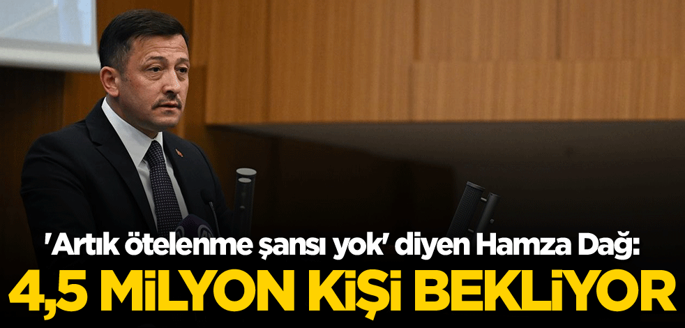 'Artık ötelenme şansı yok' diyen Hamza Dağ: 4,5 milyon kişi bekliyor