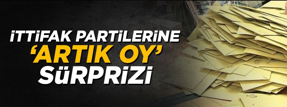 'Artık oylar' ittifak partilerine yarayacak
