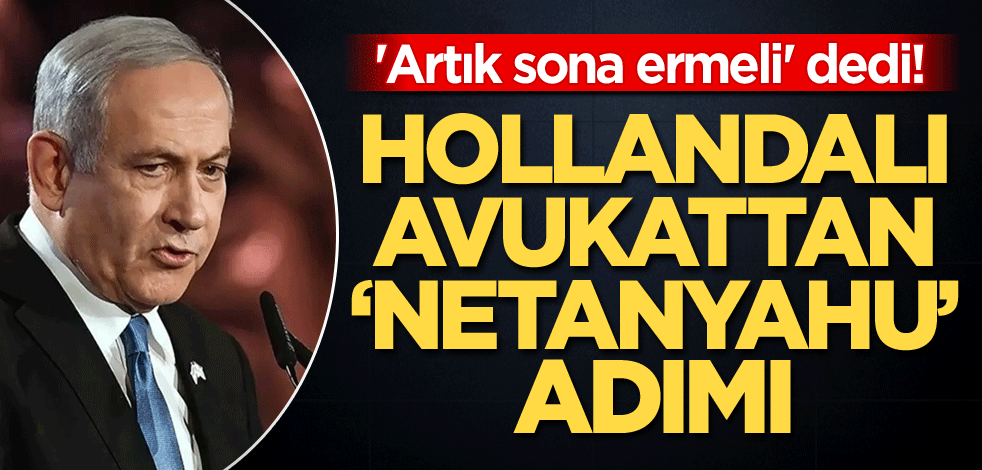 'Artık sona ermeli' dedi! Hollandalı avukattan 'Netanyahu' adımı