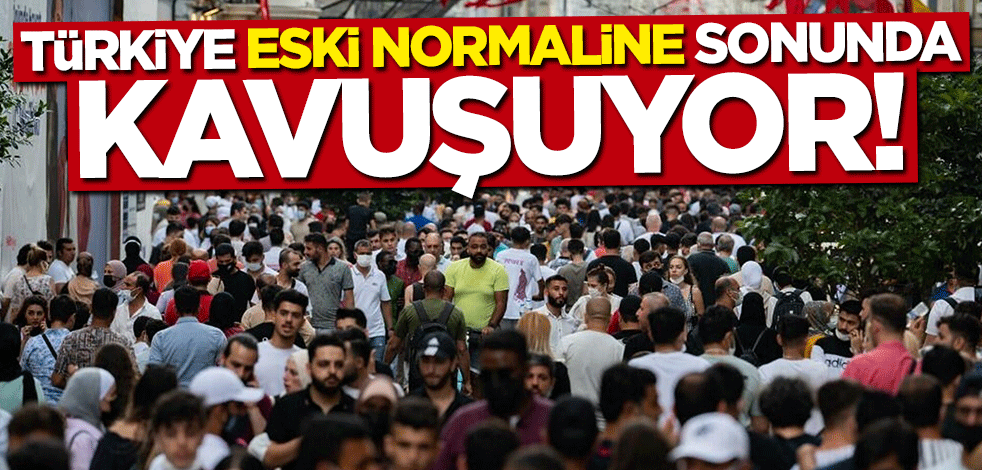 Artık sona gelindi... Türkiye "eski normali"ne kavuşuyor