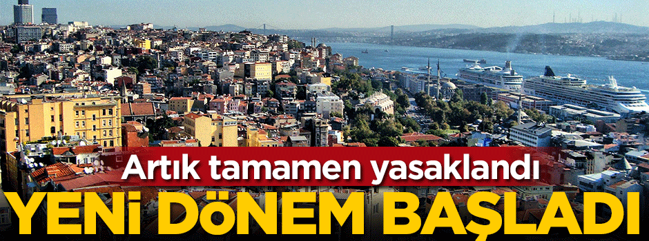 Artık tamamen yasaklandı... Yeni dönem başlıyor