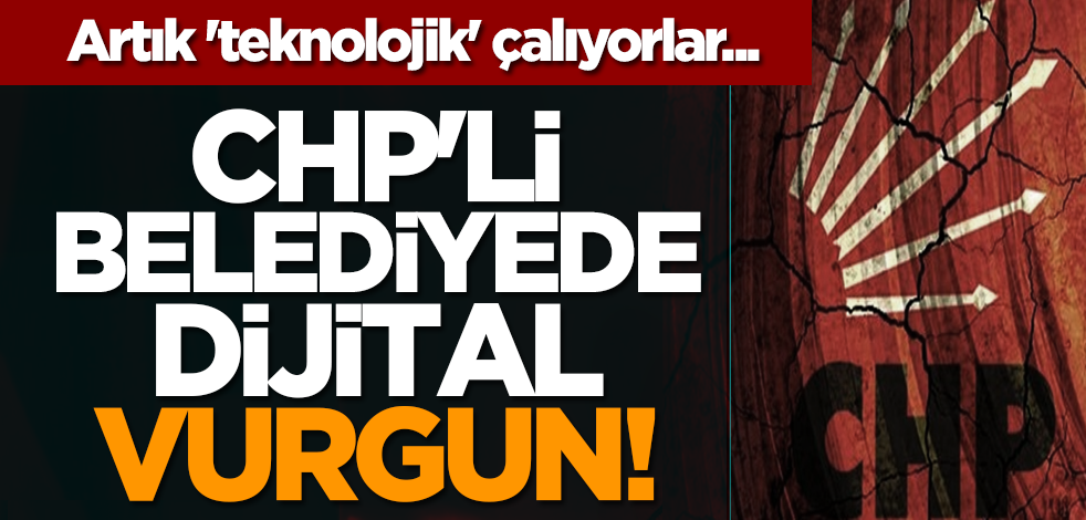 Artık 'teknolojik' çalıyorlar... CHP'li belediyede dijital vurgun!