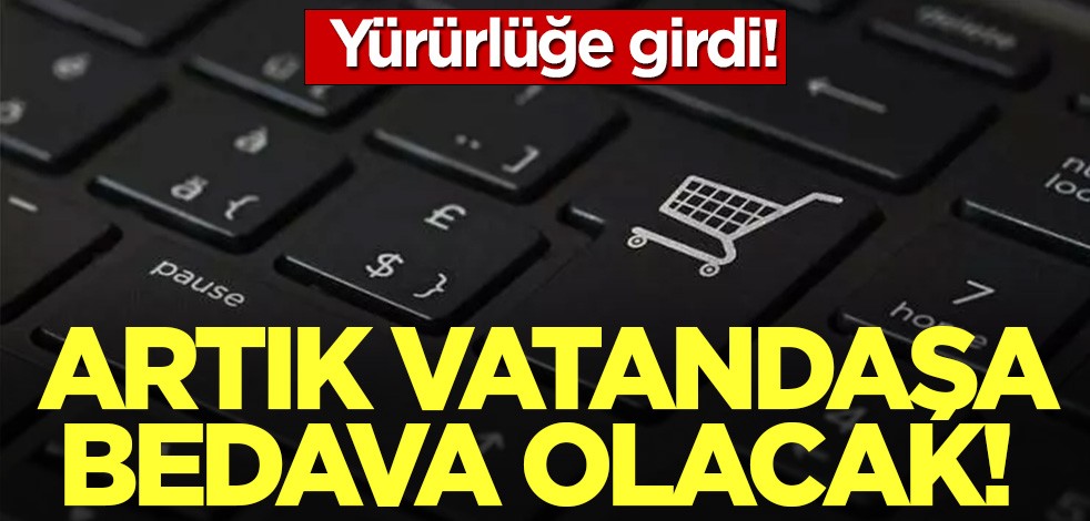 Artık vatandaşa bedava olacak! Yürürlüğe girdi!