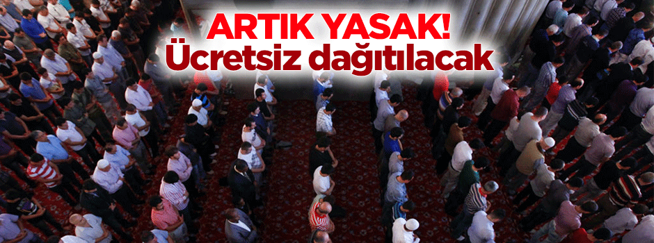 Artık yasak! Ücretsiz dağıtılacak