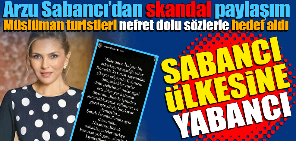 Arzu Sabancı’dan skandal paylaşım! Müslüman turistleri nefret dolu sözlerle hedef aldı! Tepki yağdı: Sabancı ülkesine yabancı
