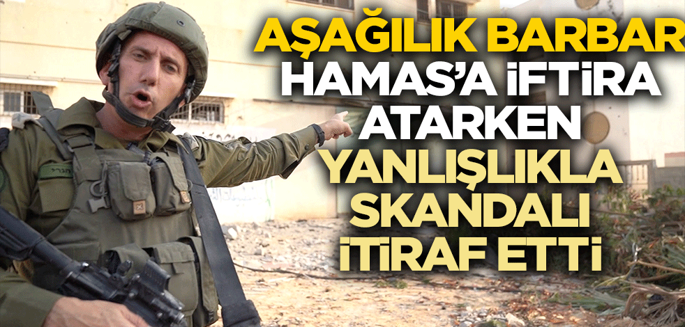 Aşağılık barbar Hamas'a iftira atarken yanlışlıkla skandalı itiraf etti