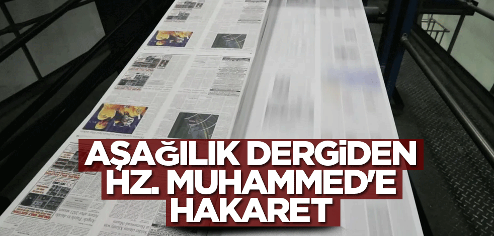 Aşağılık dergiden Hz. Muhammed'e hakaret