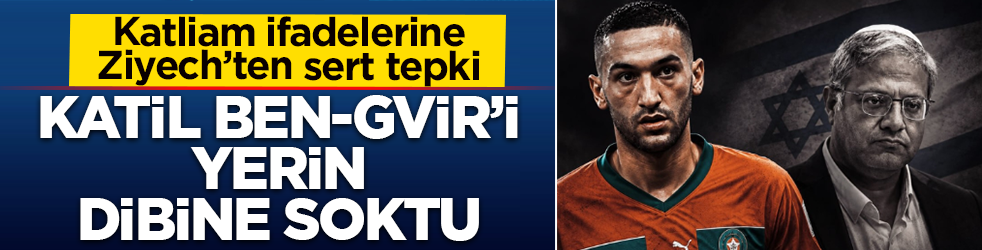 Aşağılık katliam ifadelerine Ziyech’ten sert tepki: Siyonist Bakan Ben-Gvir’i yerin dibine soktu