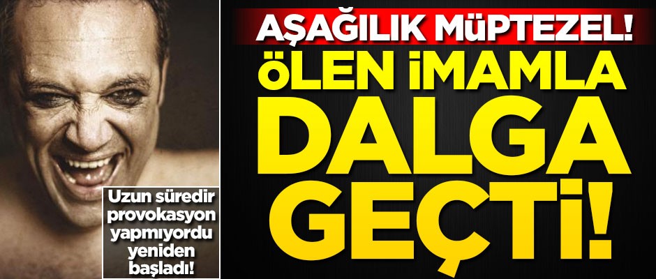 Aşağılık müptezel! Levent Üzümcü, ölen imamla dalga geçti