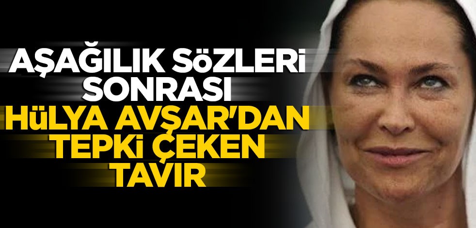 Aşağılık sözleri sonrası Hülya Avşar'dan tepki çeken tavır
