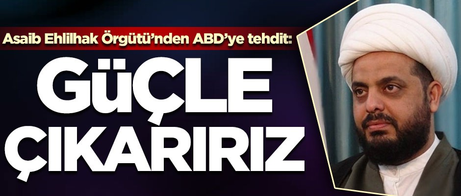 Asaib Ehlilhak Örgütü'nden ABD'ye tehdit: Güçle çıkarırız