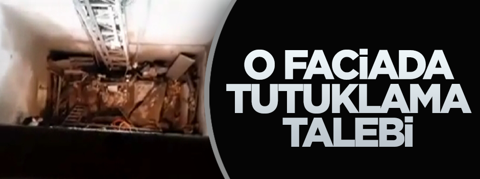 Asansör faciasında tutuklama talebi