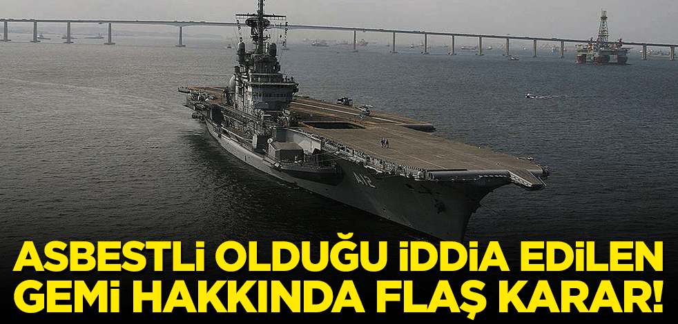 Asbestli olduğu iddia edilen uçak gemisi hakkında flaş karar!