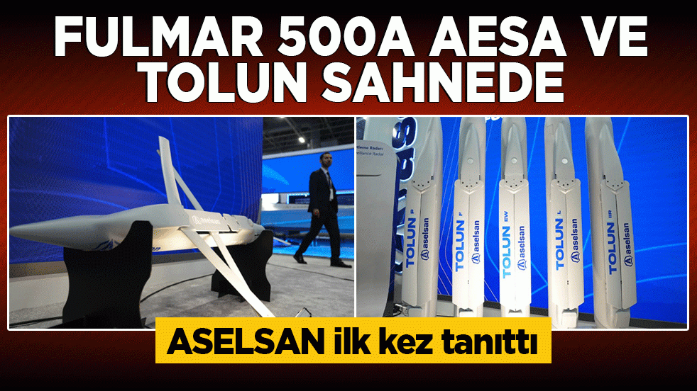 ASELSAN 3 farklı varyasyonu ilk kez tanıttı: FULMAR 500A AESA ve TOLUN sahnede